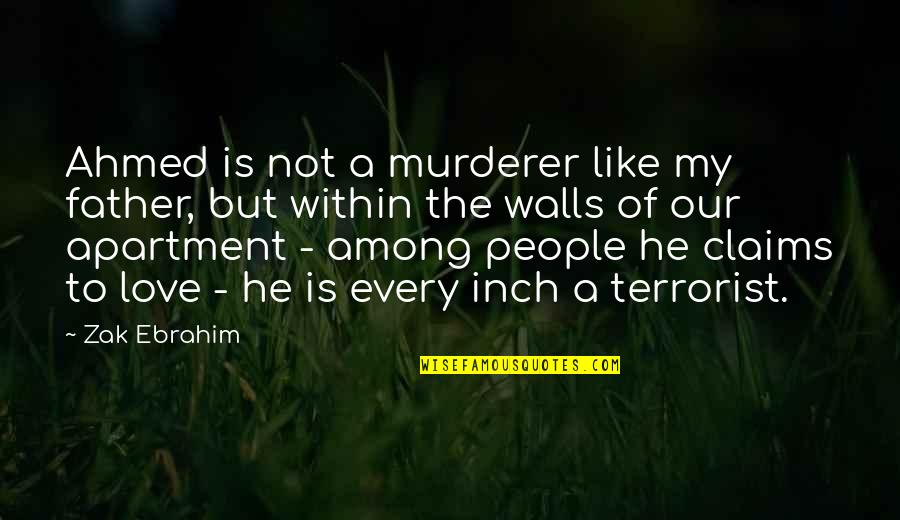 Like A Father Quotes By Zak Ebrahim: Ahmed is not a murderer like my father, Like A Father Quotes By Zak Ebrahim: Ahmed is not a murderer like my father,