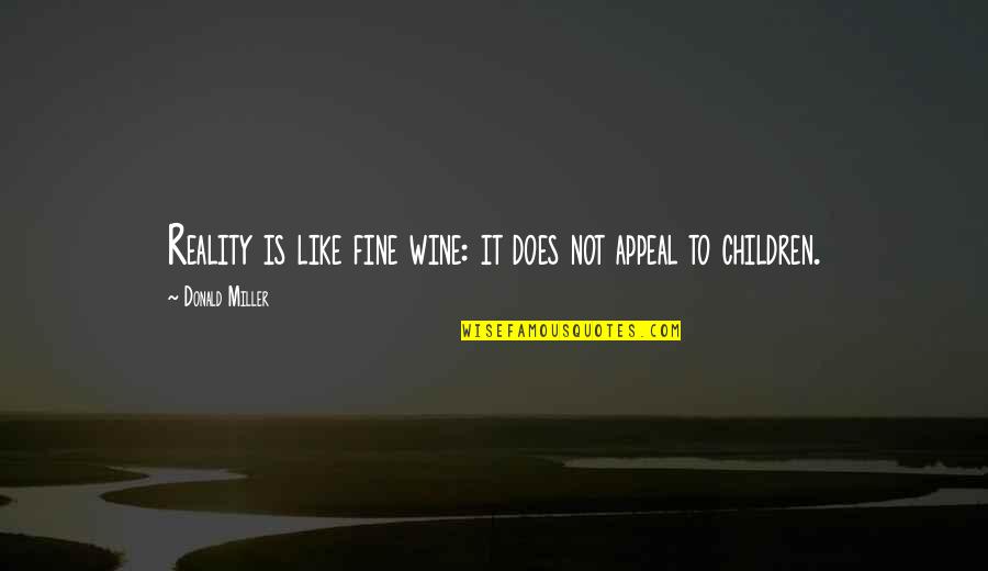 Like A Fine Wine Quotes By Donald Miller: Reality is like fine wine: it does not