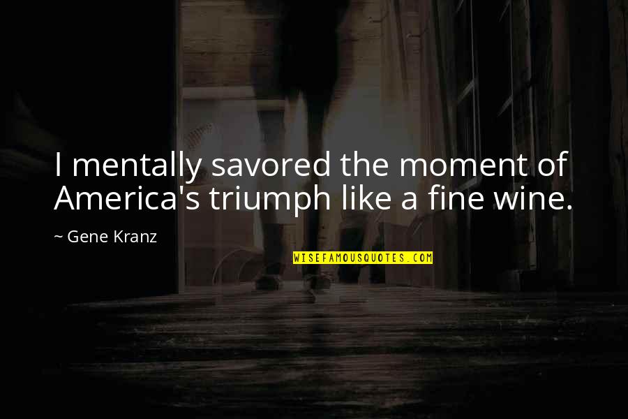 Like A Fine Wine Quotes By Gene Kranz: I mentally savored the moment of America's triumph