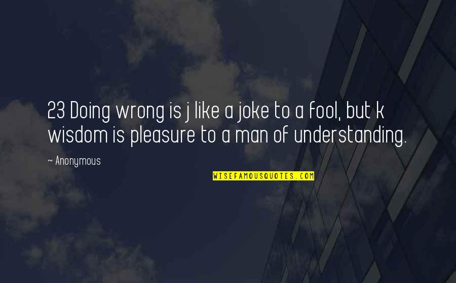 Like A Fool Quotes By Anonymous: 23 Doing wrong is j like a joke