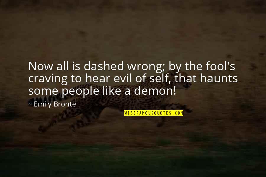 Like A Fool Quotes By Emily Bronte: Now all is dashed wrong; by the fool's