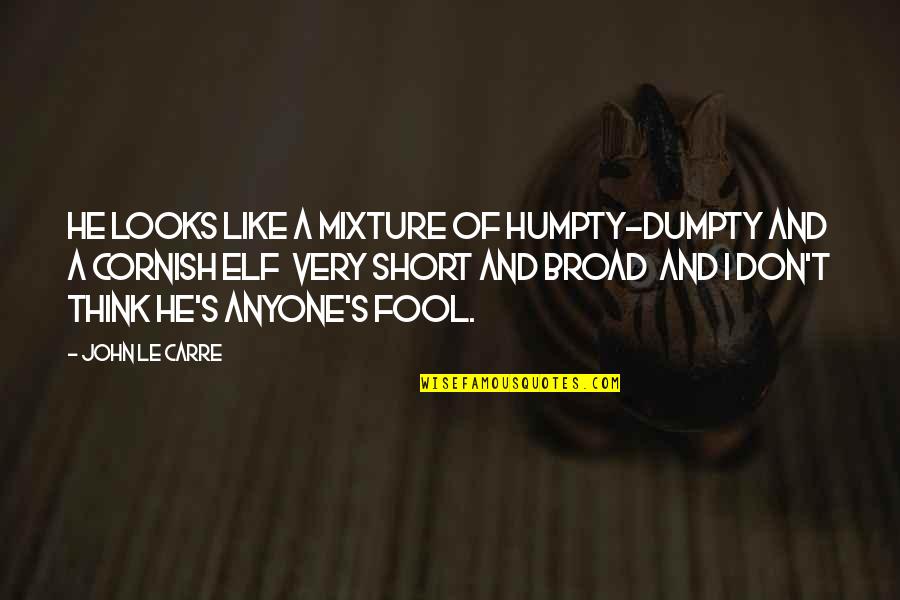 Like A Fool Quotes By John Le Carre: He looks like a mixture of Humpty-Dumpty and