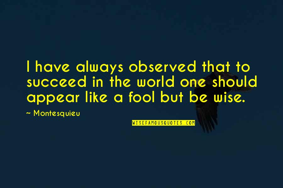 Like A Fool Quotes By Montesquieu: I have always observed that to succeed in
