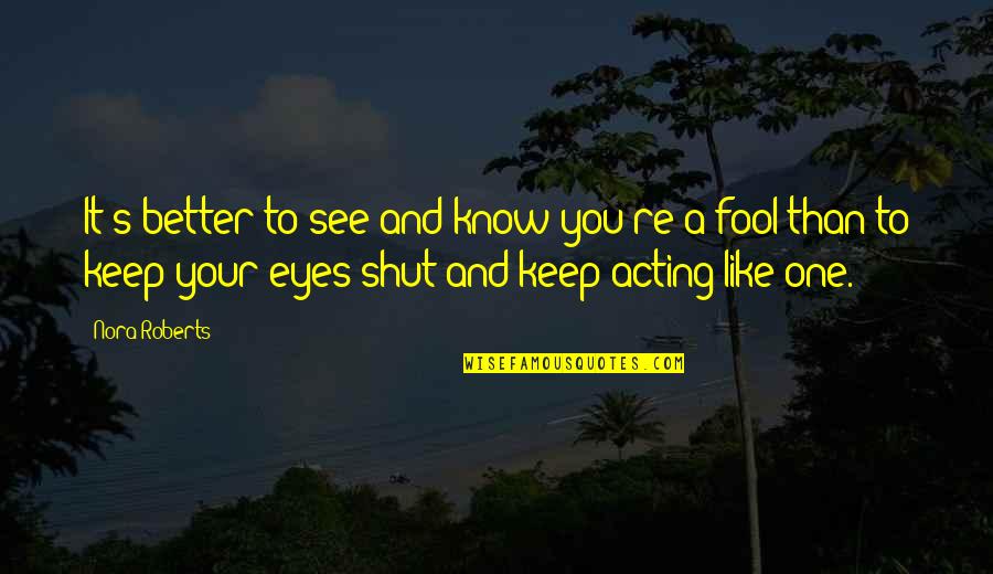 Like A Fool Quotes By Nora Roberts: It's better to see and know you're a