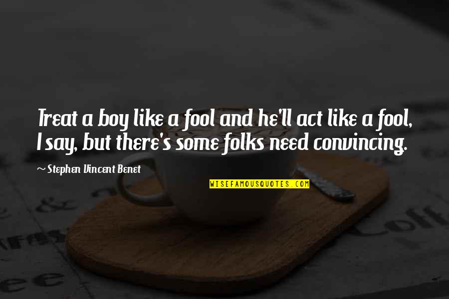 Like A Fool Quotes By Stephen Vincent Benet: Treat a boy like a fool and he'll