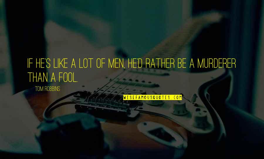 Like A Fool Quotes By Tom Robbins: If he's like a lot of men, he'd