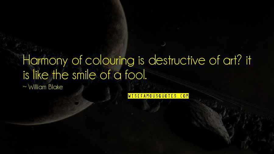 Like A Fool Quotes By William Blake: Harmony of colouring is destructive of art? it