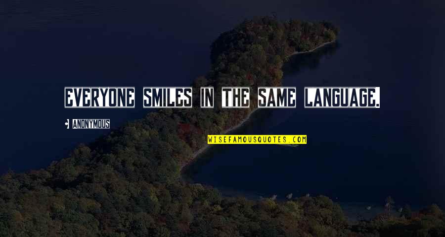 Like A G6 Quotes By Anonymous: everyone smiles in the same language.