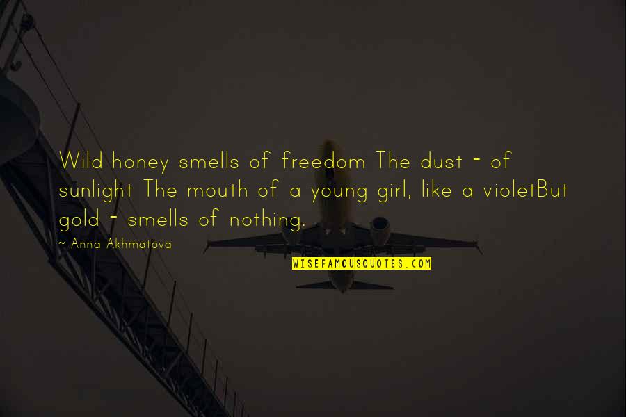 Like A Gold Quotes By Anna Akhmatova: Wild honey smells of freedom The dust -