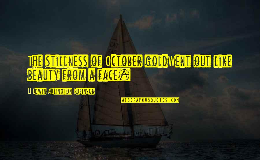 Like A Gold Quotes By Edwin Arlington Robinson: The stillness of October goldWent out like beauty