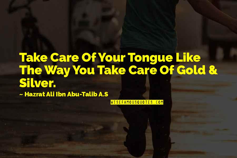 Like A Gold Quotes By Hazrat Ali Ibn Abu-Talib A.S: Take Care Of Your Tongue Like The Way