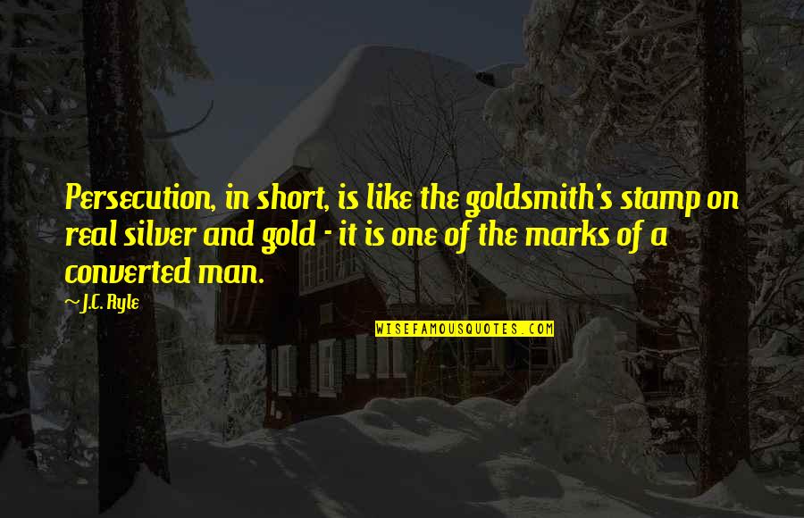 Like A Gold Quotes By J.C. Ryle: Persecution, in short, is like the goldsmith's stamp