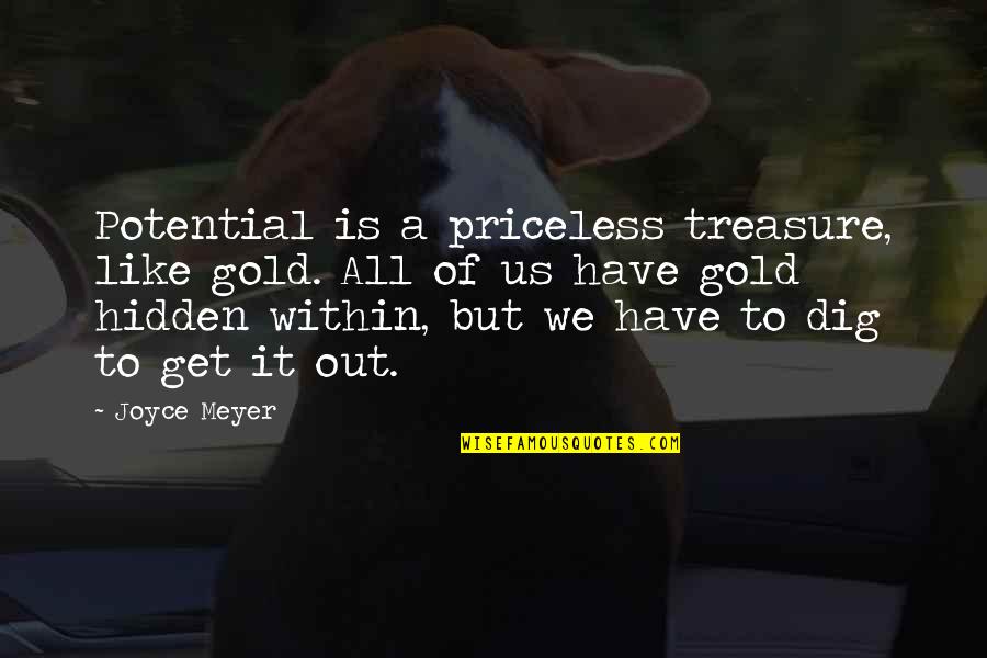 Like A Gold Quotes By Joyce Meyer: Potential is a priceless treasure, like gold. All