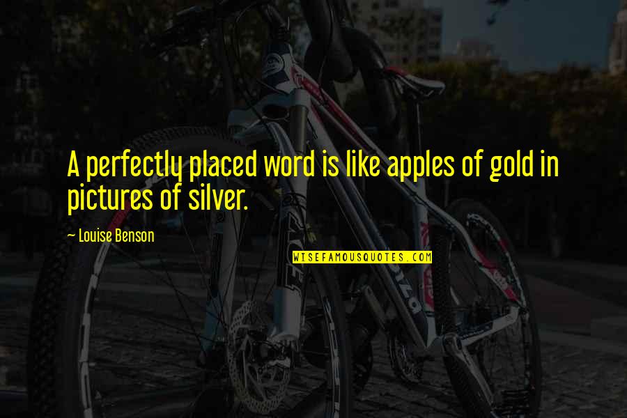 Like A Gold Quotes By Louise Benson: A perfectly placed word is like apples of