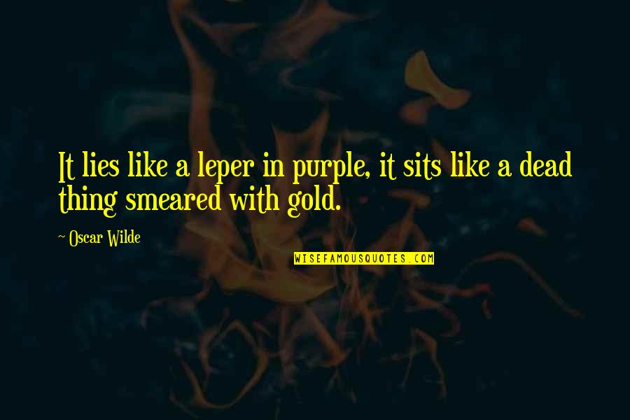Like A Gold Quotes By Oscar Wilde: It lies like a leper in purple, it