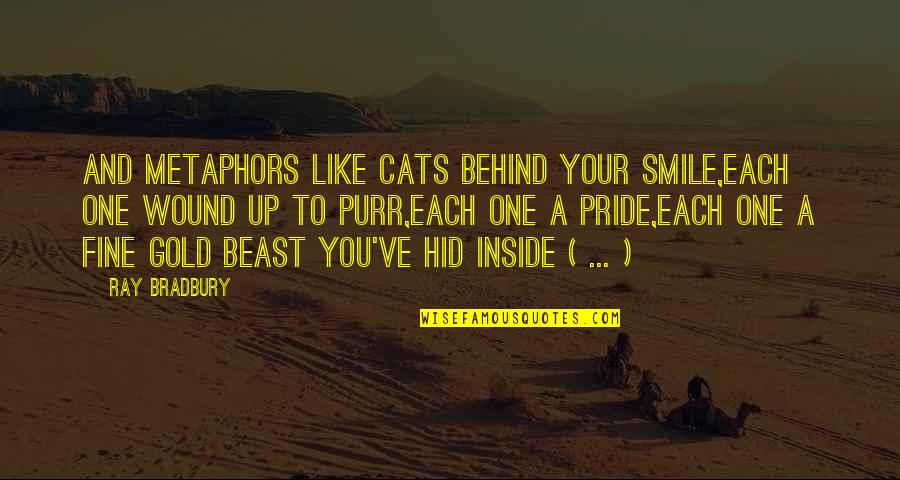 Like A Gold Quotes By Ray Bradbury: And metaphors like cats behind your smile,Each one