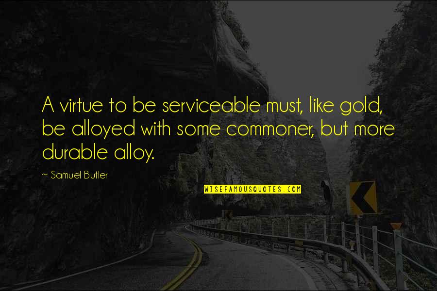 Like A Gold Quotes By Samuel Butler: A virtue to be serviceable must, like gold,