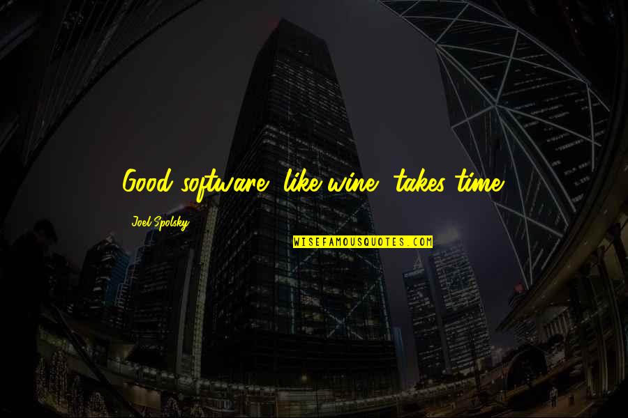 Like A Good Wine Quotes By Joel Spolsky: Good software, like wine, takes time.