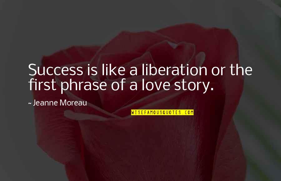 Like A Love Story Quotes By Jeanne Moreau: Success is like a liberation or the first