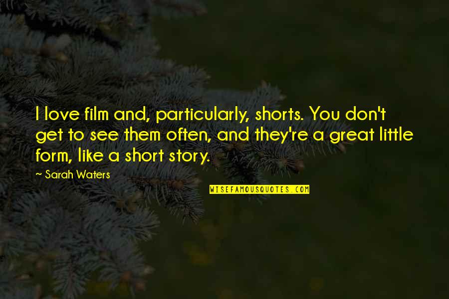 Like A Love Story Quotes By Sarah Waters: I love film and, particularly, shorts. You don't