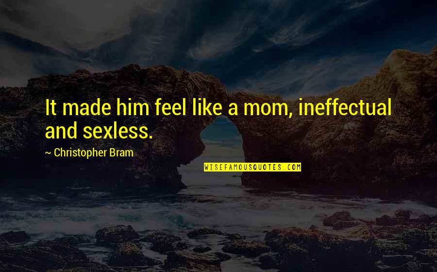 Like A Mom Quotes By Christopher Bram: It made him feel like a mom, ineffectual