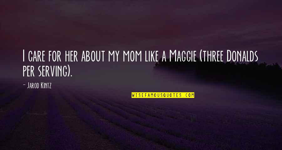 Like A Mom Quotes By Jarod Kintz: I care for her about my mom like