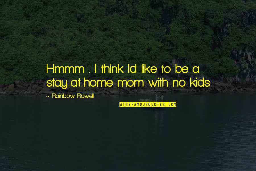 Like A Mom Quotes By Rainbow Rowell: Hmmm ... I think I'd like to be