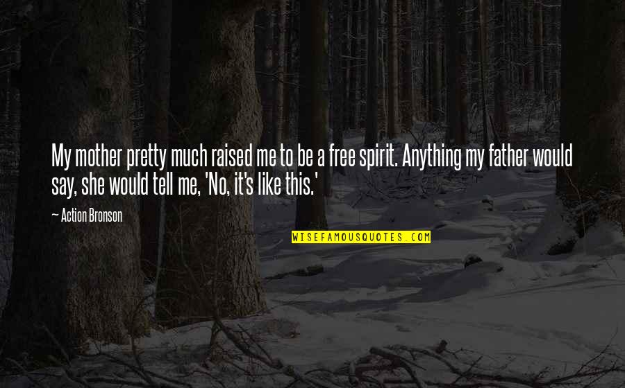 Like A Mother Quotes By Action Bronson: My mother pretty much raised me to be Like A Mother Quotes By Action Bronson: My mother pretty much raised me to be
