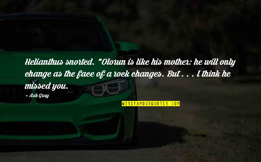 Like A Mother Quotes By Ash Gray: Helianthus snorted. "Olorun is like his mother: he Like A Mother Quotes By Ash Gray: Helianthus snorted. "Olorun is like his mother: he