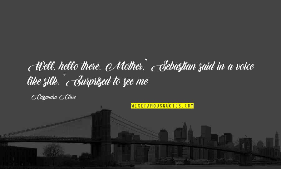 Like A Mother Quotes By Cassandra Clare: Well, hello there, Mother," Sebastian said in a Like A Mother Quotes By Cassandra Clare: Well, hello there, Mother," Sebastian said in a