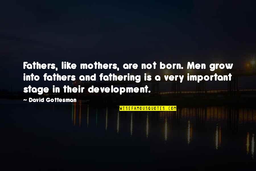 Like A Mother Quotes By David Gottesman: Fathers, like mothers, are not born. Men grow Like A Mother Quotes By David Gottesman: Fathers, like mothers, are not born. Men grow