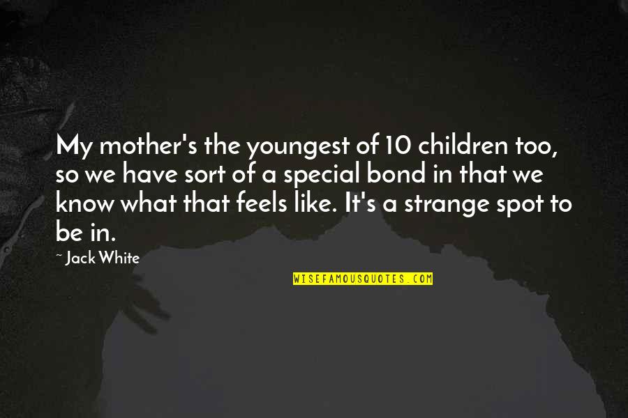 Like A Mother Quotes By Jack White: My mother's the youngest of 10 children too, Like A Mother Quotes By Jack White: My mother's the youngest of 10 children too,