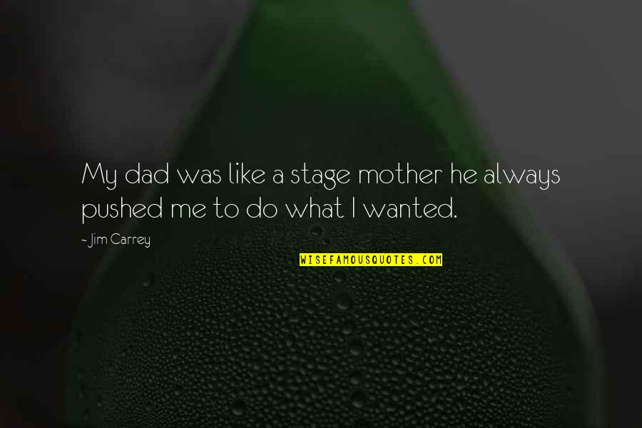 Like A Mother Quotes By Jim Carrey: My dad was like a stage mother he