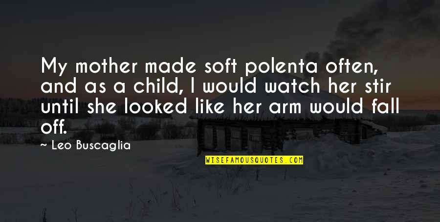 Like A Mother Quotes By Leo Buscaglia: My mother made soft polenta often, and as Like A Mother Quotes By Leo Buscaglia: My mother made soft polenta often, and as
