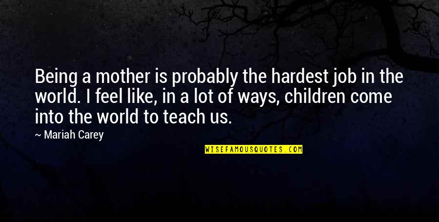 Like A Mother Quotes By Mariah Carey: Being a mother is probably the hardest job Like A Mother Quotes By Mariah Carey: Being a mother is probably the hardest job
