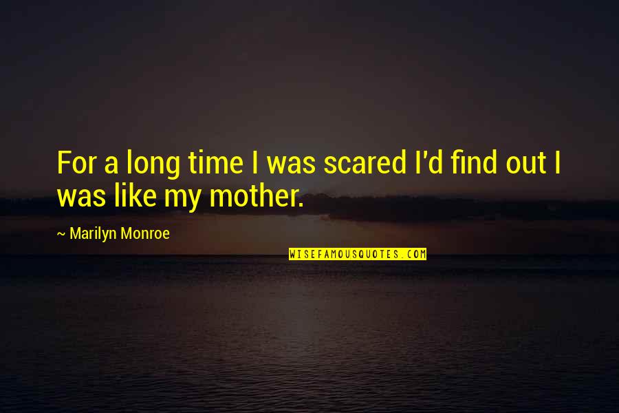 Like A Mother Quotes By Marilyn Monroe: For a long time I was scared I'd Like A Mother Quotes By Marilyn Monroe: For a long time I was scared I'd