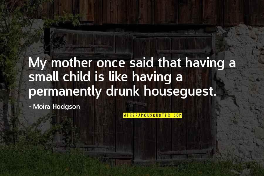 Like A Mother Quotes By Moira Hodgson: My mother once said that having a small Like A Mother Quotes By Moira Hodgson: My mother once said that having a small