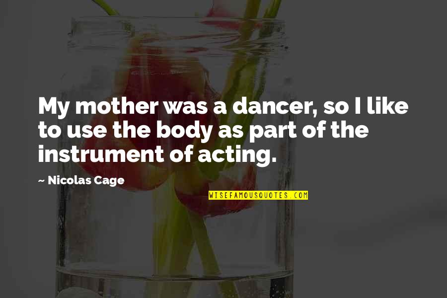 Like A Mother Quotes By Nicolas Cage: My mother was a dancer, so I like Like A Mother Quotes By Nicolas Cage: My mother was a dancer, so I like