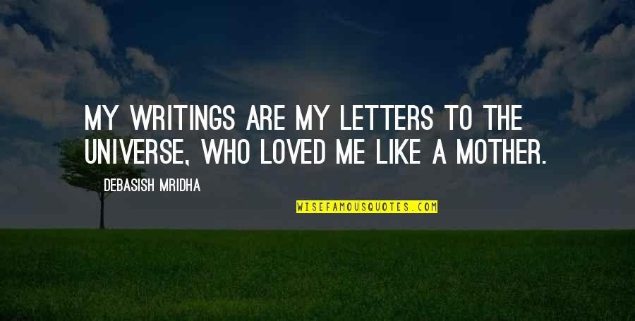 Like A Mother To Me Quotes By Debasish Mridha: My writings are my letters to the universe,