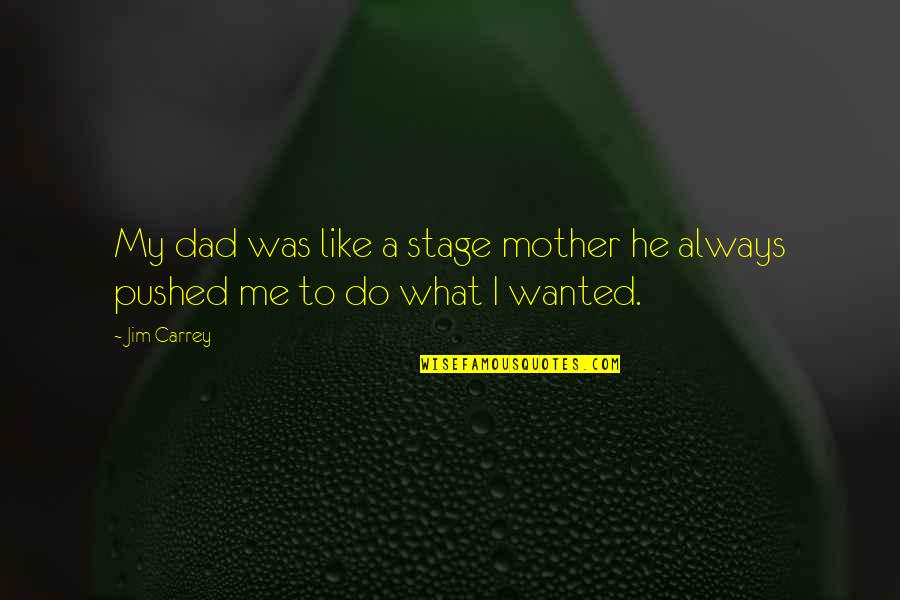 Like A Mother To Me Quotes By Jim Carrey: My dad was like a stage mother he