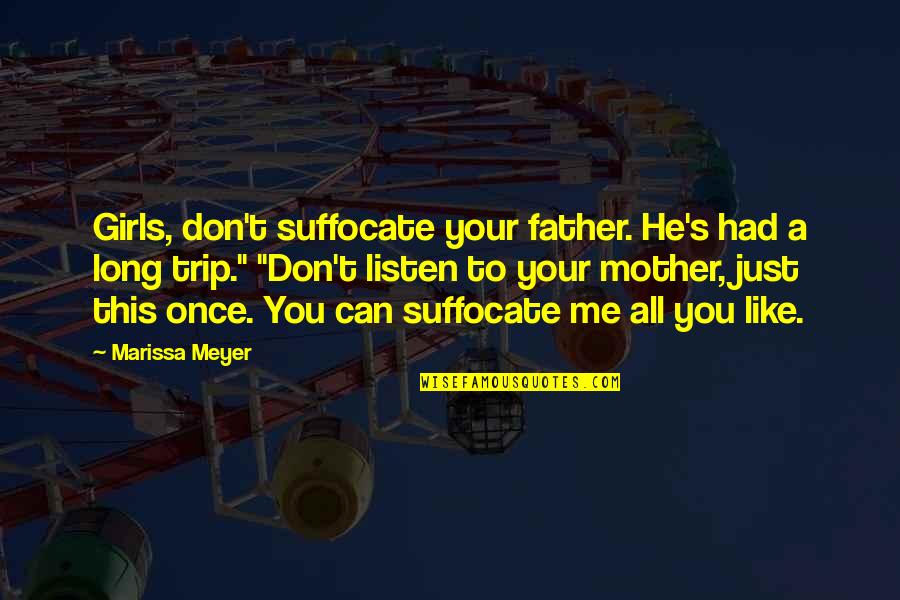 Like A Mother To Me Quotes By Marissa Meyer: Girls, don't suffocate your father. He's had a