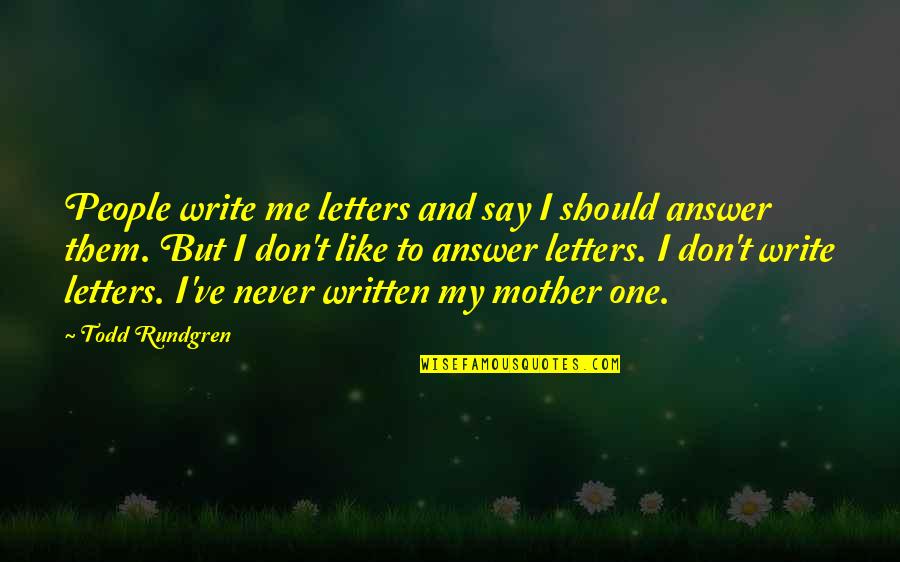 Like A Mother To Me Quotes By Todd Rundgren: People write me letters and say I should