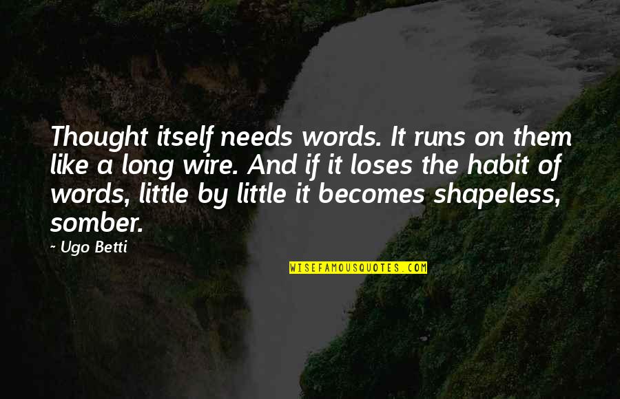 Like A On A Quotes By Ugo Betti: Thought itself needs words. It runs on them