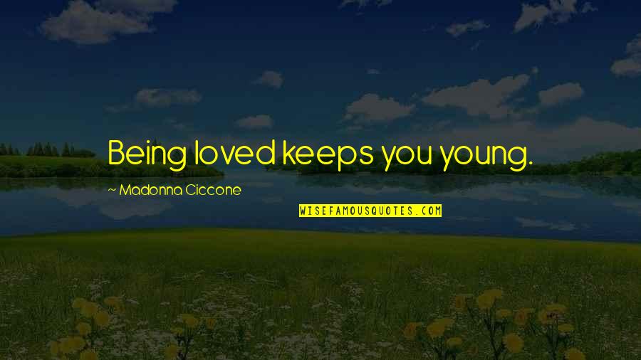 Like A Peacock Quote Quotes By Madonna Ciccone: Being loved keeps you young. Like A Peacock Quote Quotes By Madonna Ciccone: Being loved keeps you young.