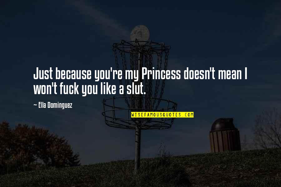 Like A Princess Quotes By Ella Dominguez: Just because you're my Princess doesn't mean I