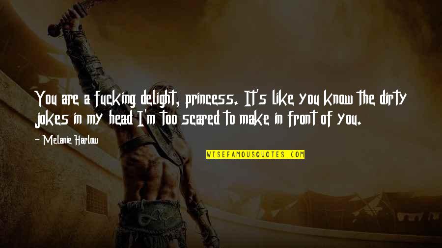 Like A Princess Quotes By Melanie Harlow: You are a fucking delight, princess. It's like