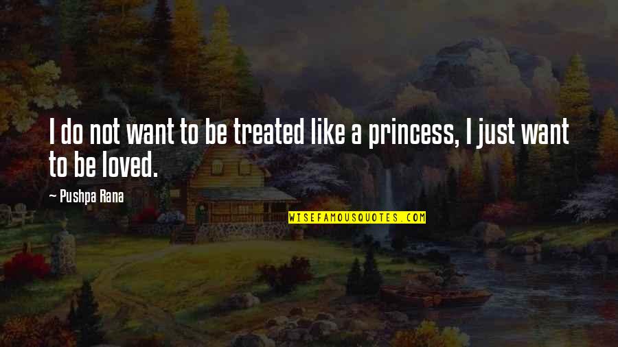 Like A Princess Quotes By Pushpa Rana: I do not want to be treated like