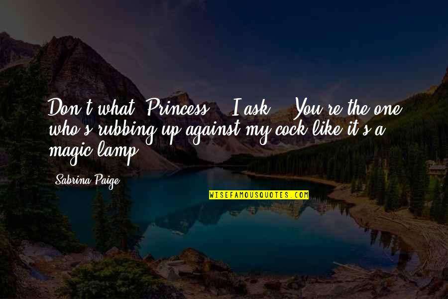 Like A Princess Quotes By Sabrina Paige: Don't what, Princess?" I ask. "You're the one