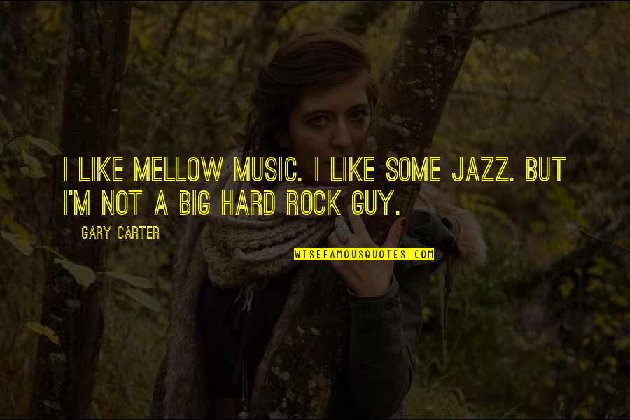 Like A Rock Quotes By Gary Carter: I like mellow music. I like some jazz.