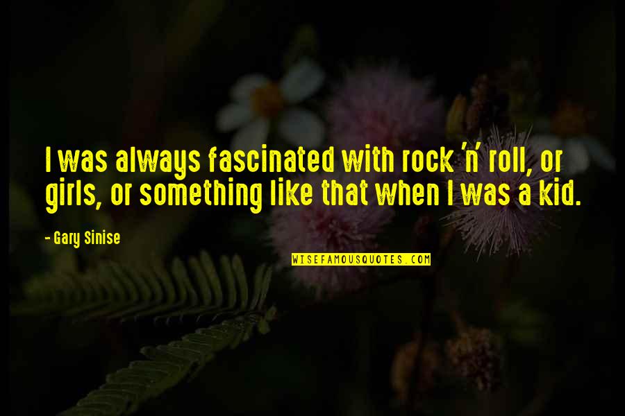 Like A Rock Quotes By Gary Sinise: I was always fascinated with rock 'n' roll,